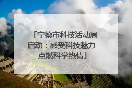 宁德市科技活动周启动：感受科技魅力 点燃科学热情