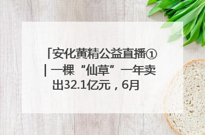 安化黄精公益直播①｜一棵“仙草”一年卖出32.1亿元，6月26日10:00新湖南直播揭秘安化黄精变黄金的“密码”