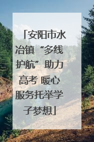 安阳市水冶镇“多线护航”助力高考 暖心服务托举学子梦想