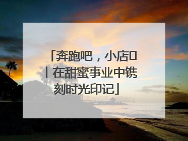 奔跑吧，小店㊶丨在甜蜜事业中镌刻时光印记