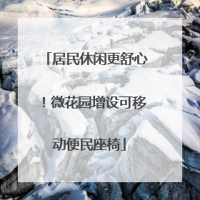 居民休闲更舒心！微花园增设可移动便民座椅