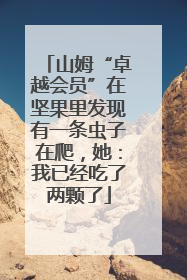 山姆“卓越会员”在坚果里发现有一条虫子在爬，她：我已经吃了两颗了