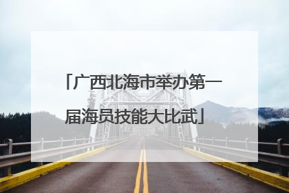 广西北海市举办第一届海员技能大比武