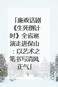 廉政话剧《生死倒计时》全省巡演走进保山：以艺术之笔书写清风正气