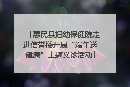 惠民县妇幼保健院走进信誉楼开展“端午送健康”主题义诊活动