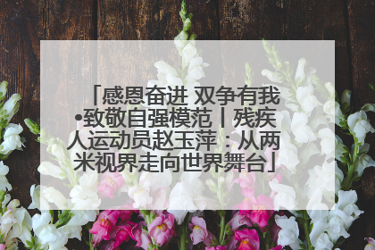 感恩奋进 双争有我•致敬自强模范丨残疾人运动员赵玉萍：从两米视界走向世界舞台