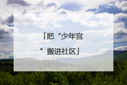 把“少年宫”搬进社区