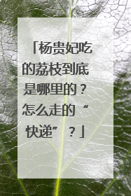 杨贵妃吃的荔枝到底是哪里的？怎么走的“快递”？