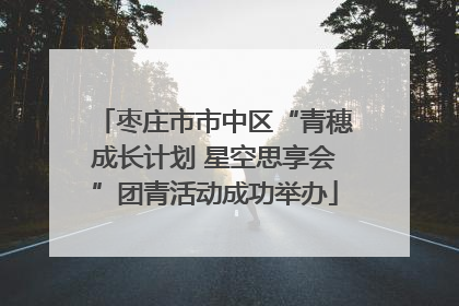 枣庄市市中区“青穗成长计划 星空思享会”团青活动成功举办