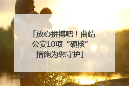 放心拼搏吧！曲靖公安10项“硬核”措施为您守护