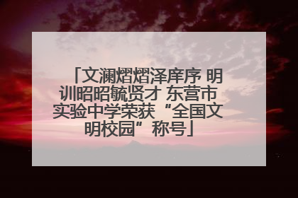 文澜熠熠泽庠序 明训昭昭毓贤才 东营市实验中学荣获“全国文明校园”称号