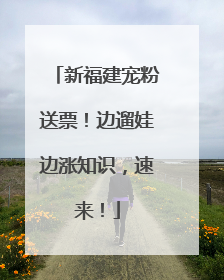 新福建宠粉送票！边遛娃边涨知识，速来！