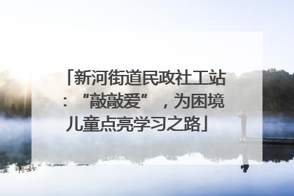 新河街道民政社工站：“敲敲爱”，为困境儿童点亮学习之路