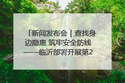 新闻发布会｜查找身边隐患 筑牢安全防线——临沂部署开展第24个安全生产月活动