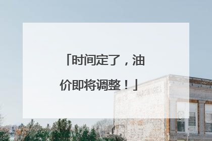 时间定了，油价即将调整！