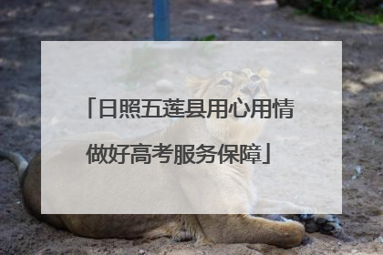 日照五莲县用心用情做好高考服务保障