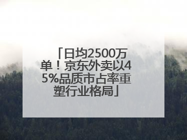 日均2500万单！京东外卖以45%品质市占率重塑行业格局