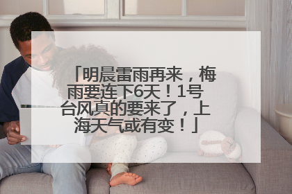 明晨雷雨再来，梅雨要连下6天！1号台风真的要来了，上海天气或有变！