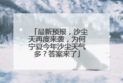 最新预报，沙尘天再度来袭，为何宁夏今年沙尘天气多？答案来了