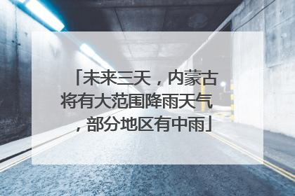未来三天，内蒙古将有大范围降雨天气，部分地区有中雨