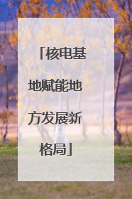 核电基地赋能地方发展新格局