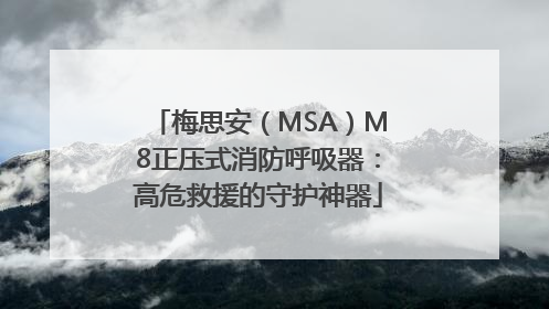 梅思安（MSA）M8正压式消防呼吸器：高危救援的守护神器