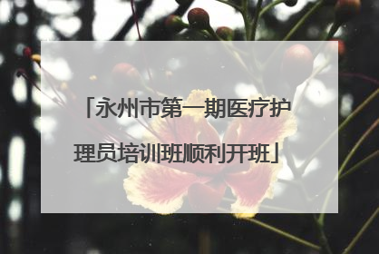 永州市第一期医疗护理员培训班顺利开班