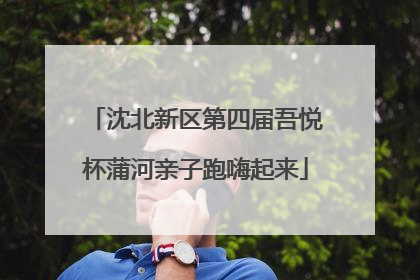 沈北新区第四届吾悦杯蒲河亲子跑嗨起来