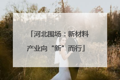 河北围场：新材料产业向“新”而行