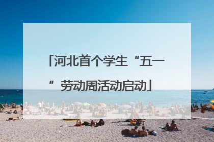 河北首个学生“五一”劳动周活动启动