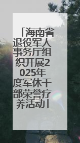 海南省退役军人事务厅组织开展2025年度军休干部荣誉疗养活动