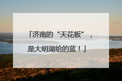 济南的“天花板”，是大明湖给的蓝！