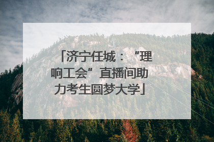 济宁任城：“理响工会”直播间助力考生圆梦大学