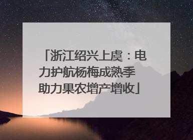 浙江绍兴上虞：电力护航杨梅成熟季 助力果农增产增收