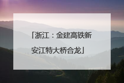 浙江：金建高铁新安江特大桥合龙