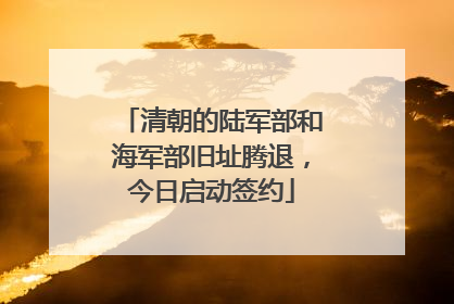 清朝的陆军部和海军部旧址腾退，今日启动签约