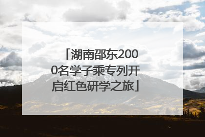 湖南邵东2000名学子乘专列开启红色研学之旅