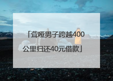 聋哑男子跨越400公里归还40元借款