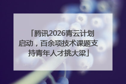 腾讯2026青云计划启动，百余项技术课题支持青年人才挑大梁