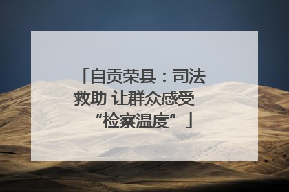 自贡荣县：司法救助 让群众感受“检察温度”