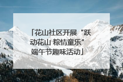 花山社区开展“跃动花山 粽情童乐”端午节趣味活动