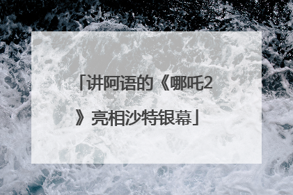 讲阿语的《哪吒2》亮相沙特银幕