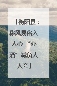 衡阳县：移风易俗入人心 “办酒”减负人人夸