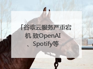 谷歌云服务严重宕机 致OpenAI、Spotify等多项服务中断