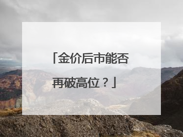 金价后市能否再破高位？
