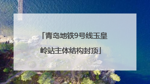 青岛地铁9号线玉皇岭站主体结构封顶