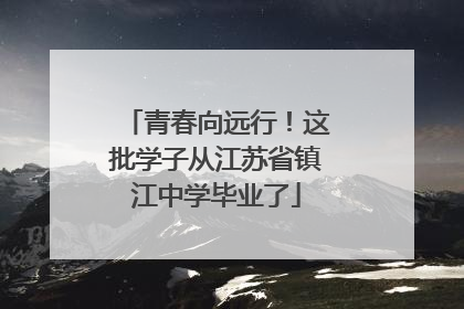 青春向远行！这批学子从江苏省镇江中学毕业了