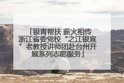 银青帮扶 薪火相传 浙江省委党校“之江银宣”老教授讲师团赴台州开展系列志愿服务