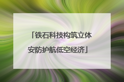 铁石科技构筑立体安防护航低空经济