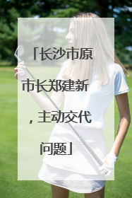 长沙市原市长郑建新，主动交代问题